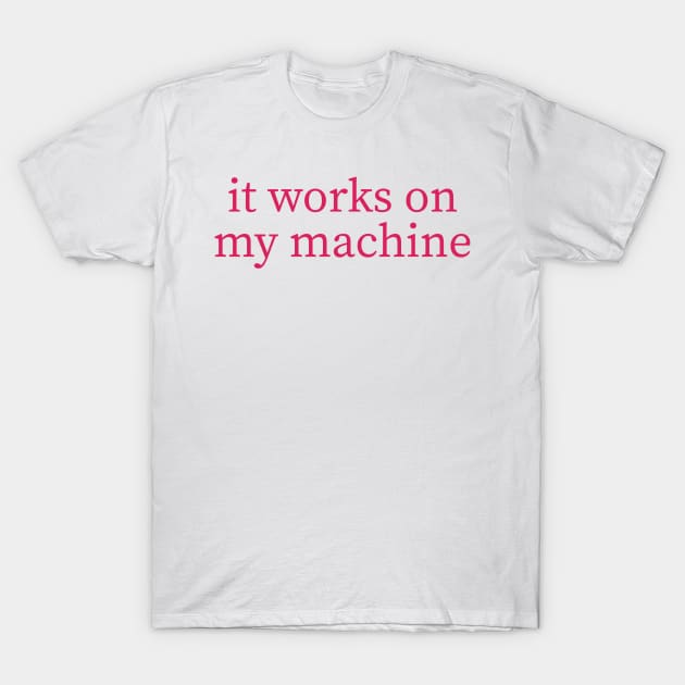 It works on my machine T-Shirt by hipstuff